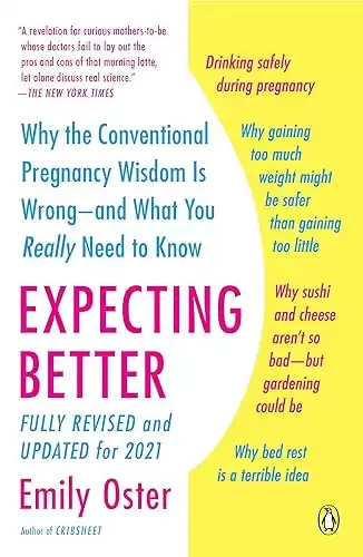 Expecting Better: Why the Conventional Pregnancy Wisdom Is Wrong - and What You Really Need to Know