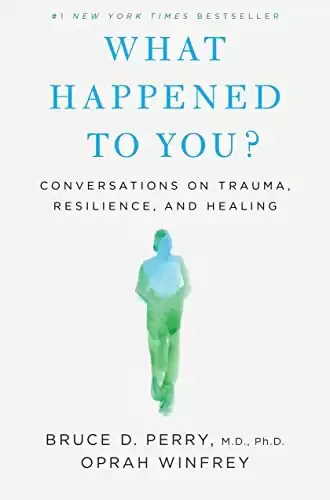 What Happened to You?: Conversations on Trauma, Resilience, and Healing